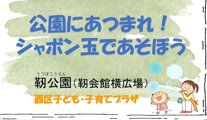 5/27　公園にあつまれ！　シャボン玉であそぼう（うつぼこうえん）